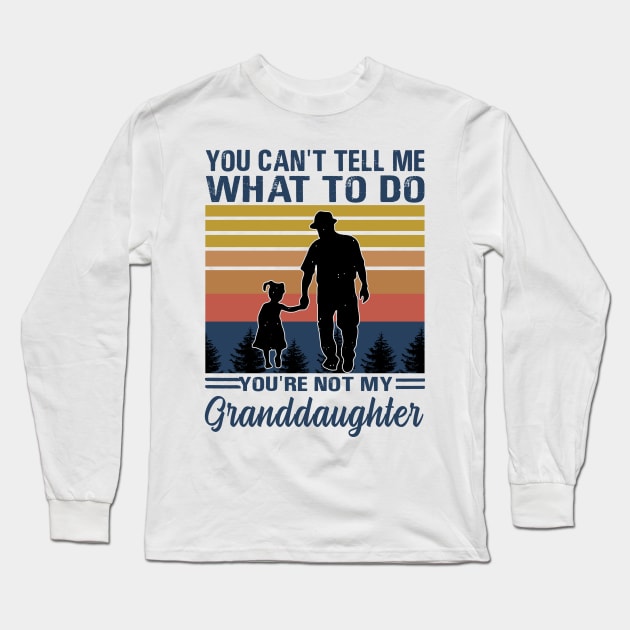 You can’t tell me what to do you’re not my granddaughter Long Sleeve T-Shirt by binnacleenta